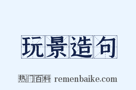 玩景造句是什么意思的图片